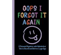 Oops I Forgot It Again: A Simple Password Organizer Log Book to Record Usernames, Login Details, and Internet Account Information Securely