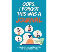 Oops, I Forgot This Was a Journal : A Hilarious ADHD Logbook for the Easily Distracted: If you remember to use it, you're already winning