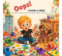 OOPS! I Made A Mess: Sometimes The Best Ideas Get A Little Messy! (The Oops! Series)