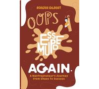 Oops, I messed up. Again!: A Wantrepreneur's Journey from Chaos to Success