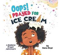 Oops! I Prayed for Ice Cream: A Rhyming Christian Bedtime Picture Book About Honest Prayers, God’s Love, and Silly Dreams