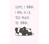 'Oops I Think I Had A Lil Too Much To Think' Meme Journal | Boston Terrior Notebook: Funny Dog Themed | Writing, Doodles, and Sketches | 6x9 Inches 100 Lined and Blank Pages