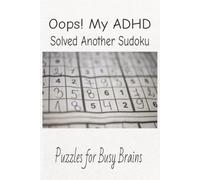 Oops! My ADHD Solved Another Sukoku: Sudoku Puzzles for ADHD | Help Calm the Mind, Relax and Focus | 6x9 inches, 110 Pages | 50+ Puzzles | Solutions Included