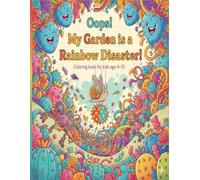 Oops! My Garden is a Rainbow Disaster!: A Funny and Whimsical Coloring Adventure with Silly Gardens, Rainbows, and Wacky Surprises for Kids Ages 4-10