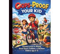 Oops-Proof Your Kid: Essential Lessons for Raising Street-Smart, Confident, and Resilient Children Ages 6-12 (Eseential Life Hacks and Survival Skills Guides for Modern Kids and Teens)