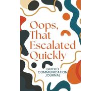 Oops, That Escalated Quickly: A Guided Communication Journal to Reflect on Conflict, Create Connections, Build Emotional Intelligence, and Improve ... Prompts, Reflection Space, and Growth Tools