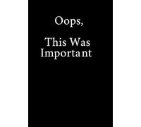 Oops, This Was Important: Funny Gift Notebook Journal, Gift For Co-workers, Friends and Family, A Funny Notebook Gift for Seniors |Gag gifts for ... & Notebook| The best gift idea| senior gifts