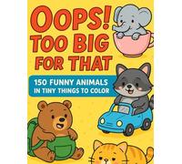 Oops! Too Big for That - 150 Funny Animals in Tiny Things to Color
