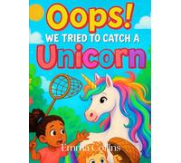 Oops! We Tried to Catch a Unicorn: A Magical Rhyming Adventure for Curious Kids