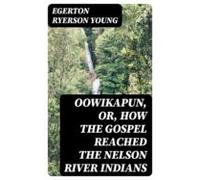 Oowikapun Or How The Gospel Reached The Nelson River Indians (ebook)