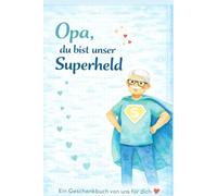 Opa, du bist unser Superheld - Ein Geschenkbuch von uns für dich: Für die schönsten Erinnerungen zwischen Opa und Enkelkindern - zum Ausfüllen, Malen ... Mitmach-Buch voller gemeinsamer Erinnerungen