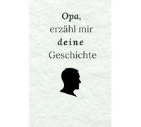 Opa, erzähl mir deine Geschichte: Ein Erinnerungsbuch zum Ausfüllen, Aufbewahren und Weitergeben. Deine Geschichte in deinen Worten. In Worten, die bleiben - für Generationen