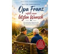 Opa Franz erfüllt einen letzten Wunsch: Eine warmherzige Dorfgeschichte über Freundschaft, Hoffnung und die kleinen Wunder des Lebens