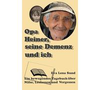 Opa Heiner, seine Demenz und ich: Ein Tagebuch über Nähe, Loslassen und Vergessen