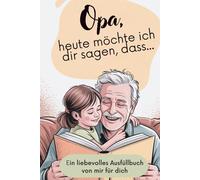 Opa, heute möchte ich dir sagen, dass...: Ein Ausfüllbuch von mir für dich