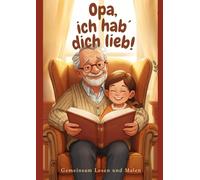 Opa, ich hab´ dich lieb!: Gemeinsam Lesen und Malen (Oma, Opa & Enkelkinder)
