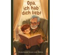Opa, ich hab´ dich lieb!: Gemeinsam Lesen und Malen (Oma, Opa & Enkelkinder)
