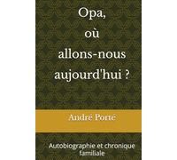 Opa, où allons-nous aujourd'hui ?: Autobiographie et chronique familiale
