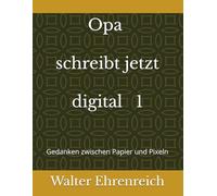 Opa schreibt jetzt digital: Gedanken zwischen Papier und Pixeln