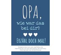 Opa, wie war das bei dir? Erzähl doch mal!: Persönliches Buch zum Ausfüllen: Als Geschenk für Opa zum Geburtstag, Weihnachten, Vatertag oder als Wertschätzung