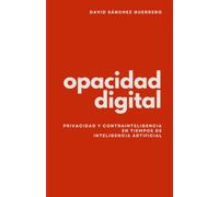 Opacidad Digital: Privacidad y Contrainteligencia en Tiempos de Inteligencia Artificial