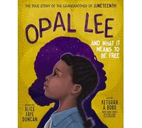 Opal Lee and What It Means to Be Free: The True Story of the Grandmother of Juneteenth