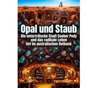 Opal und Staub: Die unterirdische Stadt Coober Pedy und das radikale Leben tief im australischen Outback