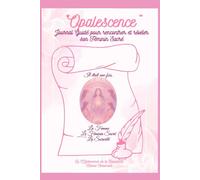 "OPALESCENCE": Journal Guidé pour rencontrer et révéler son Féminin Sacré (LA QYNTESSENCE DE LA NAISSANCE)