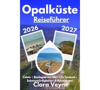 Opalküste Reiseführer 2026/2027: Calais, Boulogne-sur-Mer, Le Touquet, Cap Blanc-Nez & Cap Gris-Nez - Sehenswürdigkeiten, Strände, Wanderungen, Reiserouten & praktische Reisetipps