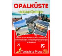 OPALKÜSTE REISEFÜHRER 2026-2027: Entdecken Sie Calais, Boulogne-sur-Mer, Le Touquet und die Kreidefelsen der Kaps - Atemberaubende Küstenlandschaften, ... Reisetipps für Ihre Reise an die Opalküste.
