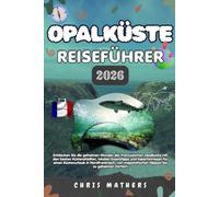 OPALKÜSTE REISEFÜHRER 2026: Entdecken Sie die geheimen Wunder der französischen Opalküste mit den besten Küstenstädten, lokalen Essenstipps und ... Klippen bis zu geheimen Dörfern.