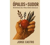 ÓPALOS DE SUDOR: METAFÍSICA DEL PROLETARIO DESCALZO