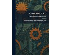 Opals & Gold: Wanderings & Work on the Mining & Gem Fields