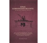 Opas Lebensgeschichte in meinen eigenen Worten: Ein Erinnerungsjournal, in dem ich meine Geschichte erzählen und meine Erinnerungen weitergeben möchte