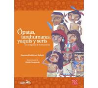 Ópatas, Tarahumaras, Yaquis Y Seris: Los Indigenas De Aridoamerica (Historias de Verdad)