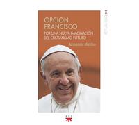 Opción Francisco: Por una nueva imaginación del cristianismo futuro (GP Actualidad)