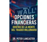 Opciones Financieras: Dentro de la Mente del Trader Millonario: Cómo piensan, operan y ganan los traders que dominan el juego invisible del mercado.