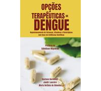 Opções Terapêuticas na Dengue: Reposicionamento de Fármacos, Vitaminas e Fitoterápicos com Base em Evidências Científicas