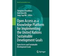 Open Access as a Knowledge Platform for Implementing the United Nations Sustainable Development Goals: Open Access and Sustainable Development Goals (World Sustainability Series)