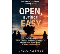 Open, But Not Easy: A Practical Guide to Navigating Jealousy, Insecurity, and the Emotional Reality of Open Relationships