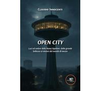 Open City. Luci ed ombre della Roma bipolare: dalla grande bellezza ai misteri del mondo di mezzo (Edificare universi)