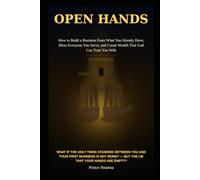 OPEN HANDS: How to Build a Business From What You Already Have, Bless Everyone You Serve, and Create Wealth That God Can Trust You With (Kingdom Entrepreneurship Series)