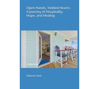 Open Hands, Yielded Hearts: A Journey of Hospitality, Hope, and Healing: A Memoir