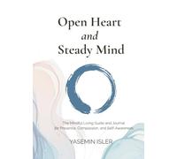 Open Heart and Steady Mind: The Mindful Living Guide and Journal for Presence, Compassion and Self-Awareness
