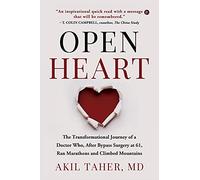 OPEN HEART: The Transformational Journey of a Doctor Who, After Bypass Surgery at 61, Ran Marathons and Climbed Mountains