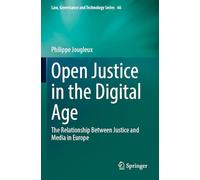 Open Justice in the Digital Age: The Relationship Between Justice and Media in Europe (Law, Governance and Technology Series)