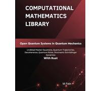 Open Quantum Systems in Quantum Mechanics: Lindblad Master Equations, Quantum Trajectories, Decoherence, Quantum Noise, Stochastic Schrödinger Dynamics With Rust (Computational Mathematics Library)
