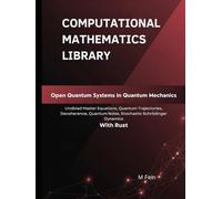 Open Quantum Systems in Quantum Mechanics: Lindblad Master Equations, Quantum Trajectories, Decoherence, Quantum Noise, Stochastic Schrödinger Dynamics With Rust (Computational Mathematics Library)