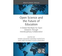 Open Science and the Future of Education: A Global Manifesto for Open Solutions Through Interdisciplinary Collaboration (Routledge Research in Higher Education)