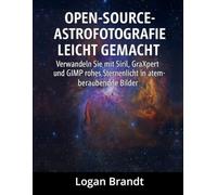 Open-Source-Astrofotografie leicht gemacht: Verwandeln Sie mit Siril, GraXpert und GIMP rohes Sternenlicht in atemberaubende Bilder